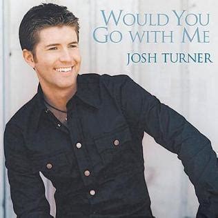 Josh Turner &183; Song &183; 2006. . Would you go with me
